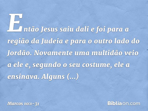 Então Jesus saiu dali e foi para a região da Judeia e para o outro lado do Jordão. Novamente uma multidão veio a ele e, segundo o seu costume, ele a ensinava. A