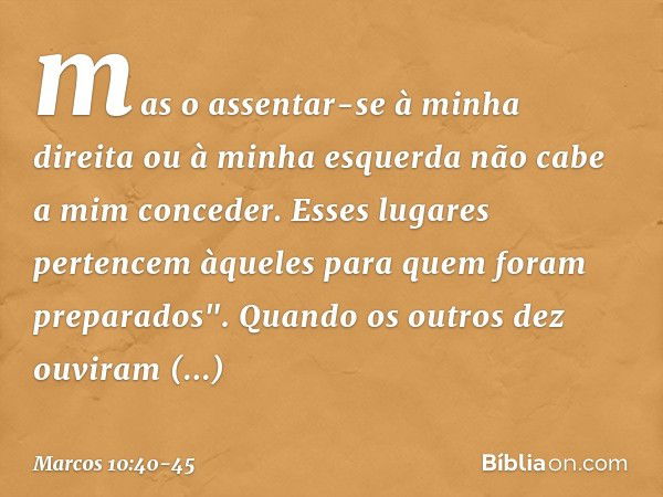 mas o assentar-se à minha direita ou à minha esquerda não cabe a mim conceder. Esses lugares pertencem àqueles para quem foram preparados". Quando os outros dez