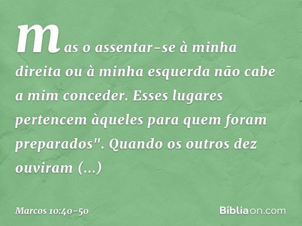 mas o assentar-se à minha direita ou à minha esquerda não cabe a mim conceder. Esses lugares pertencem àqueles para quem foram preparados". Quando os outros dez