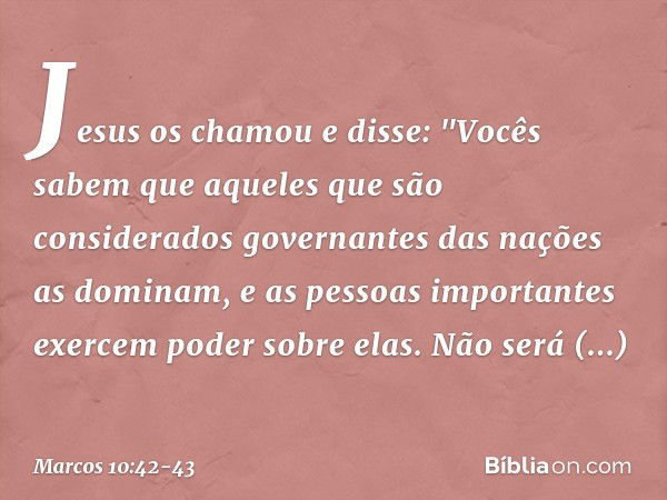 Jesus os chamou e disse: "Vocês sabem que aqueles que são considerados governantes das nações as dominam, e as pessoas importantes exercem poder sobre elas. Não