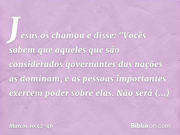 Jesus os chamou e disse: "Vocês sabem que aqueles que são considerados governantes das nações as dominam, e as pessoas importantes exercem poder sobre elas. Não