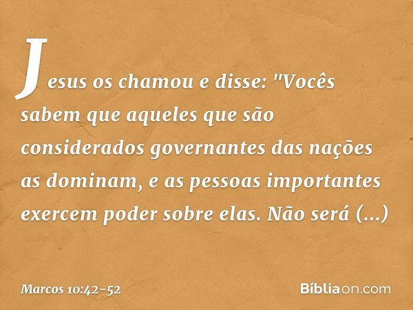 Jesus os chamou e disse: "Vocês sabem que aqueles que são considerados governantes das nações as dominam, e as pessoas importantes exercem poder sobre elas. Não