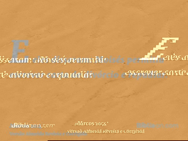 E eles disseram: Moisés permitiu escrever carta de divórcio e repudiar.
