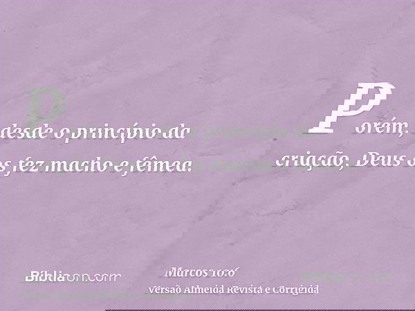 Porém, desde o princípio da criação, Deus os fez macho e fêmea.