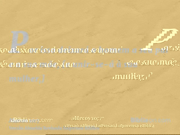 Por isso deixará o homem a seu pai e a sua mãe, [e unir-se-á à sua mulher,]