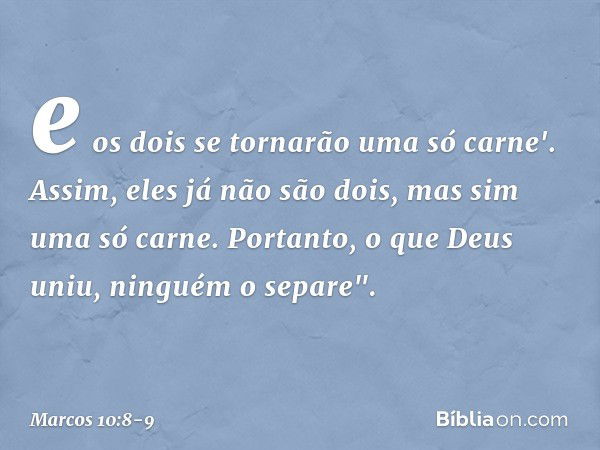 e os dois se tornarão uma só carne'. Assim, eles já não são dois, mas sim uma só carne. Portanto, o que Deus uniu, ninguém o separe". -- Marcos 10:8-9