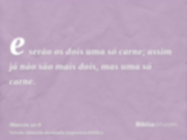 e serão os dois uma só carne; assim já não são mais dois, mas uma só carne.