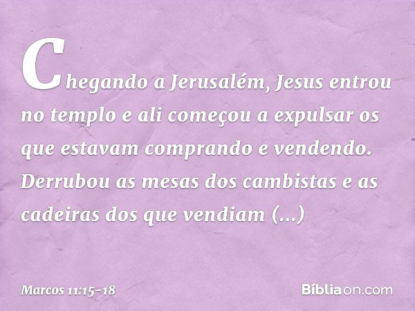 Chegando a Jerusalém, Jesus entrou no templo e ali começou a expulsar os que estavam comprando e vendendo. Derrubou as mesas dos cambistas e as cadeiras dos que