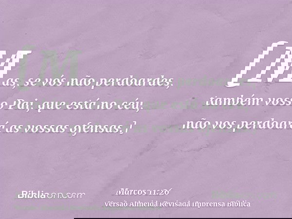 [Mas, se vós não perdoardes, também vosso Pai, que está no céu, não vos perdoará as vossas ofensas.]