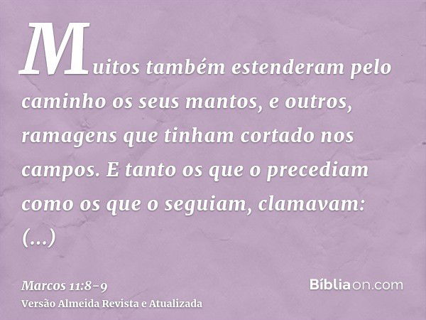 Muitos também estenderam pelo caminho os seus mantos, e outros, ramagens que tinham cortado nos campos.E tanto os que o precediam como os que o seguiam, clamava