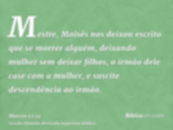 Mestre, Moisés nos deixou escrito que se morrer alguém, deixando mulher sem deixar filhos, o irmão dele case com a mulher, e suscite descendência ao irmão.