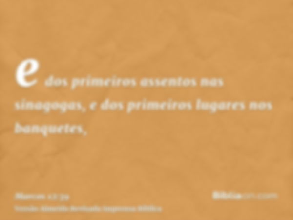 e dos primeiros assentos nas sinagogas, e dos primeiros lugares nos banquetes,