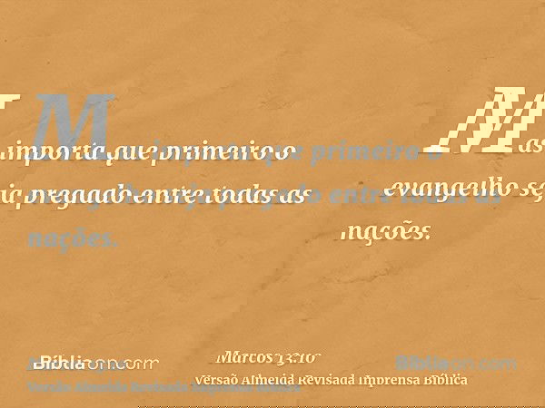 Mas importa que primeiro o evangelho seja pregado entre todas as nações.