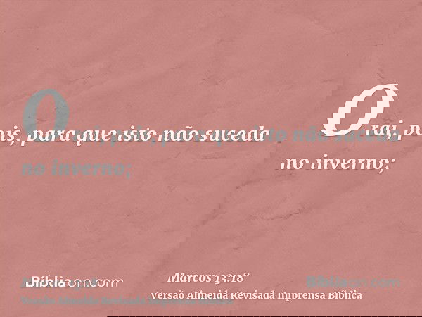 Orai, pois, para que isto não suceda no inverno;