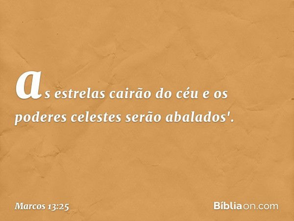 as estrelas cairão do céu
e os poderes celestes
serão abalados'. -- Marcos 13:25