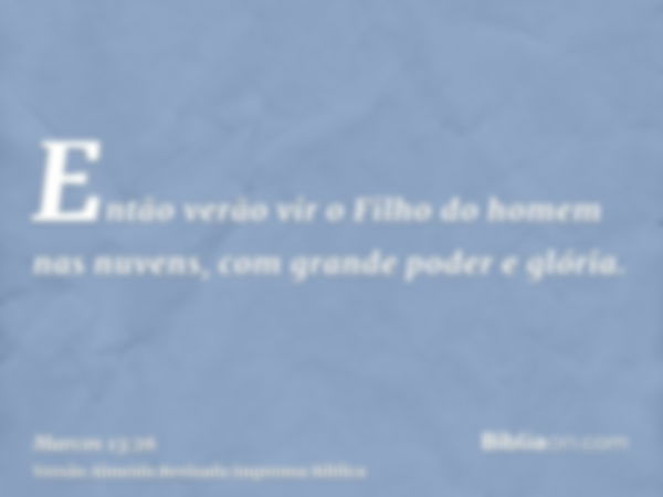 Então verão vir o Filho do homem nas nuvens, com grande poder e glória.