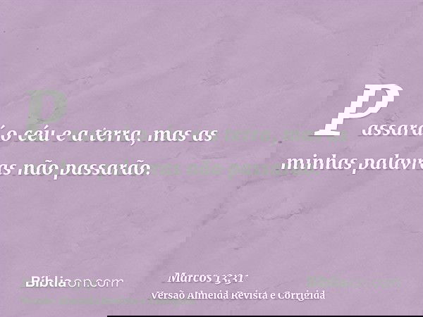Passará o céu e a terra, mas as minhas palavras não passarão.