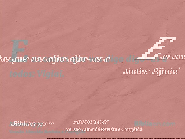 E as coisas que vos digo digo-as a todos: Vigiai.