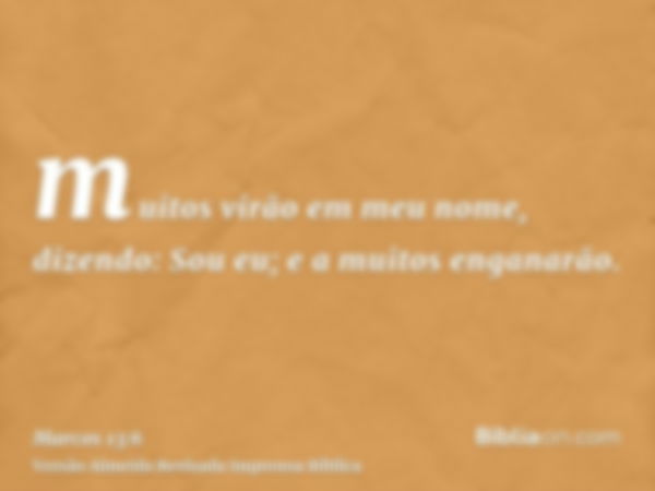 muitos virão em meu nome, dizendo: Sou eu; e a muitos enganarão.