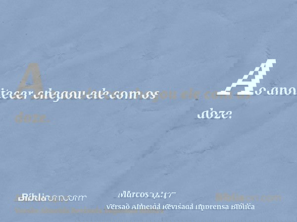 Ao anoitecer chegou ele com os doze.