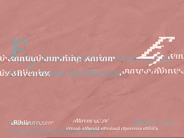 E, tendo cantado um hino, saíram para o Monte das Oliveiras.