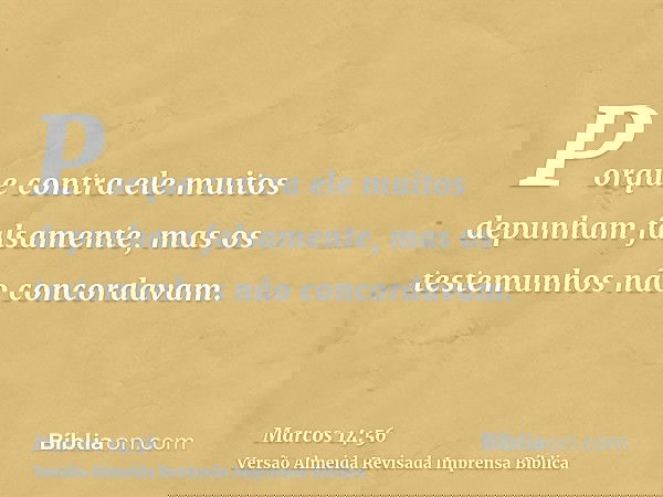 Porque contra ele muitos depunham falsamente, mas os testemunhos não concordavam.