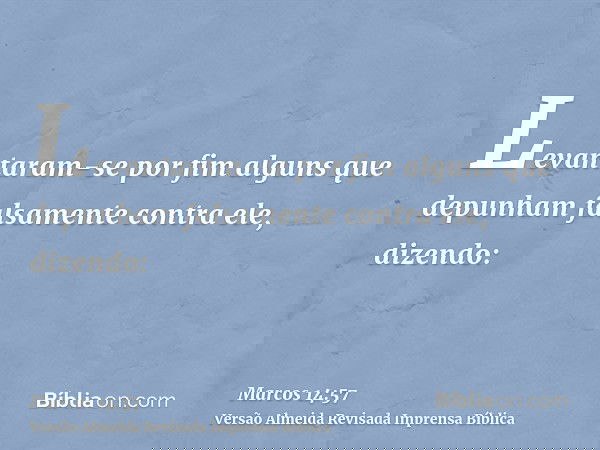 Levantaram-se por fim alguns que depunham falsamente contra ele, dizendo: