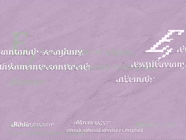 E, levantando-se alguns, testificavam falsamente contra ele, dizendo: