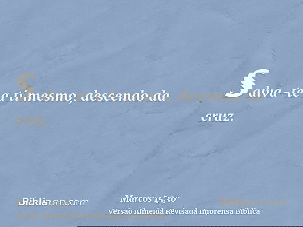 salva-te a ti mesmo, descendo da cruz.