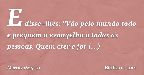 Marco 16 15 20 Commento Marcos 16:15-20 (Ide por todo mundo e pregai o evangelho) - Bíblia