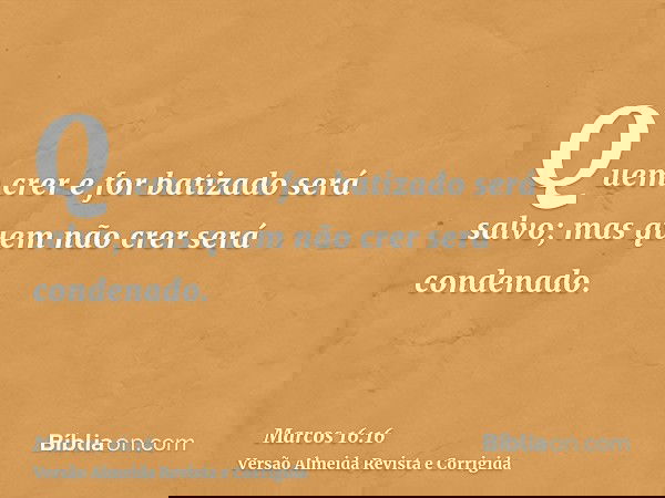 Quem crer e for batizado será salvo; mas quem não crer será condenado.