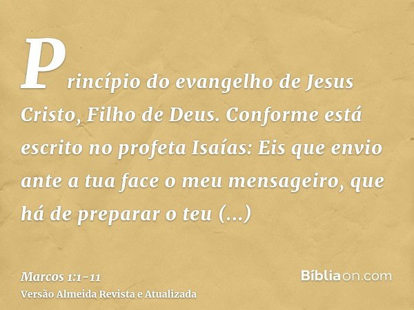 Princípio do evangelho de Jesus Cristo, Filho de Deus.Conforme está escrito no profeta Isaías: Eis que envio ante a tua face o meu mensageiro, que há de prepara