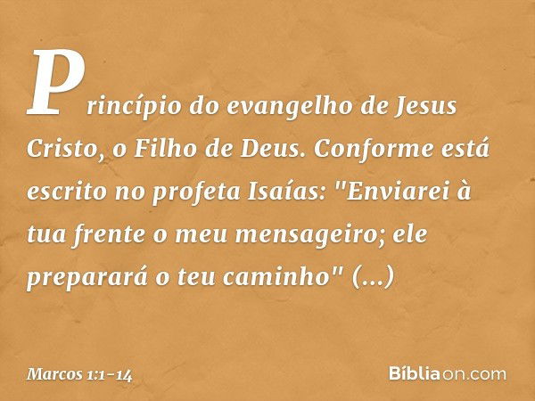 Princípio do evangelho de Jesus Cristo, o Filho de Deus. Conforme está escrito no profeta Isaías:
"Enviarei à tua frente
o meu mensageiro;
ele preparará
o teu c