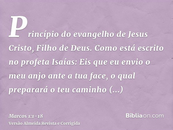 Princípio do evangelho de Jesus Cristo, Filho de Deus.Como está escrito no profeta Isaías: Eis que eu envio o meu anjo ante a tua face, o qual preparará o teu c