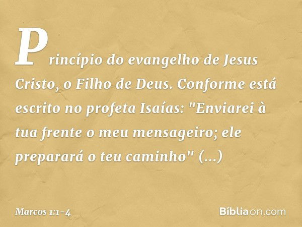 Princípio do evangelho de Jesus Cristo, o Filho de Deus. Conforme está escrito no profeta Isaías:
"Enviarei à tua frente
o meu mensageiro;
ele preparará
o teu c