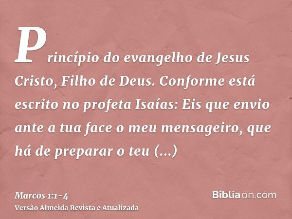 Princípio do evangelho de Jesus Cristo, Filho de Deus.Conforme está escrito no profeta Isaías: Eis que envio ante a tua face o meu mensageiro, que há de prepara