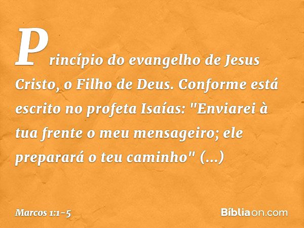 Princípio do evangelho de Jesus Cristo, o Filho de Deus. Conforme está escrito no profeta Isaías:
"Enviarei à tua frente
o meu mensageiro;
ele preparará
o teu c