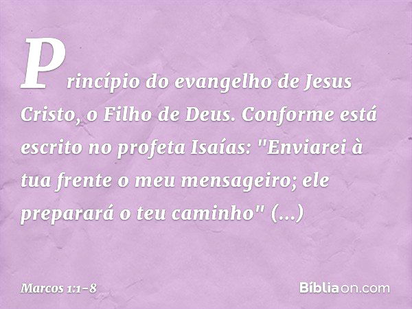 Princípio do evangelho de Jesus Cristo, o Filho de Deus. Conforme está escrito no profeta Isaías:
"Enviarei à tua frente
o meu mensageiro;
ele preparará
o teu c