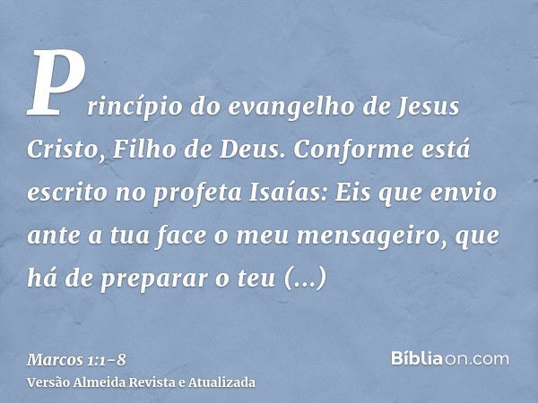 Princípio do evangelho de Jesus Cristo, Filho de Deus.Conforme está escrito no profeta Isaías: Eis que envio ante a tua face o meu mensageiro, que há de prepara