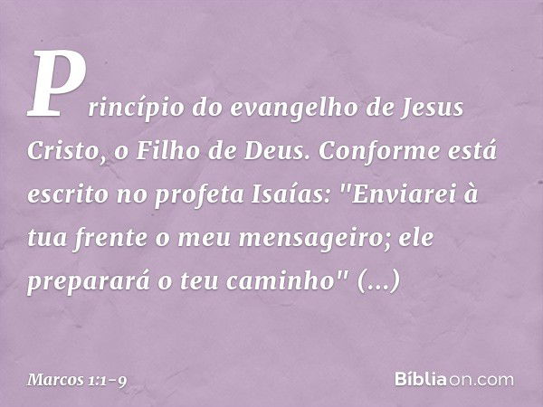 Princípio do evangelho de Jesus Cristo, o Filho de Deus. Conforme está escrito no profeta Isaías:
"Enviarei à tua frente
o meu mensageiro;
ele preparará
o teu c