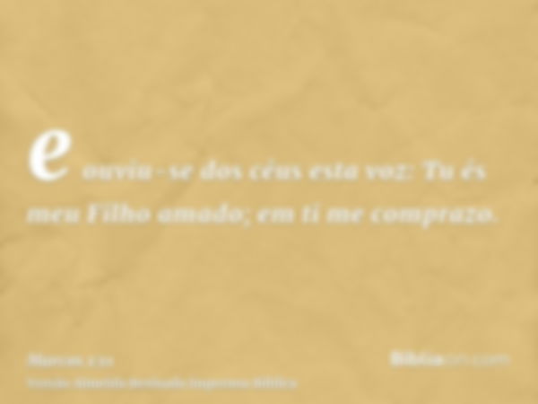 e ouviu-se dos céus esta voz: Tu és meu Filho amado; em ti me comprazo.