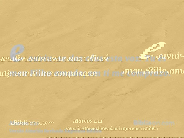 e ouviu-se dos céus esta voz: Tu és meu Filho amado; em ti me comprazo.