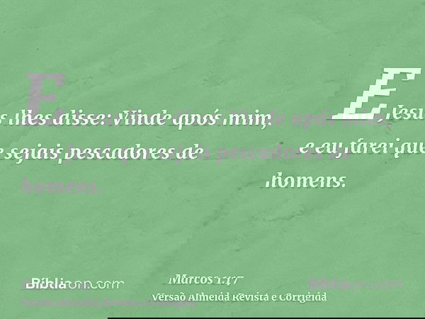 E Jesus lhes disse: Vinde após mim, e eu farei que sejais pescadores de homens.