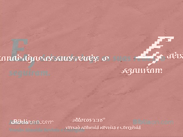 E, deixando logo as suas redes, o seguiram.