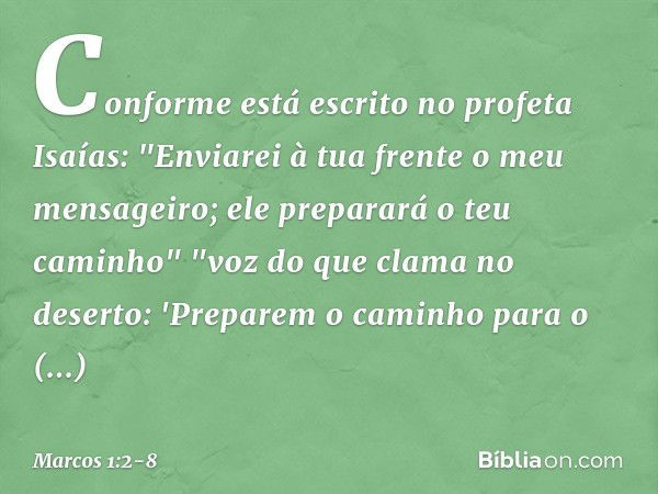 Conforme está escrito no profeta Isaías:
"Enviarei à tua frente
o meu mensageiro;
ele preparará
o teu caminho" "voz do que clama no deserto:
'Preparem o caminho