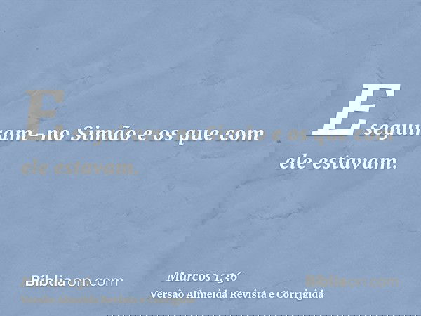 E seguiram-no Simão e os que com ele estavam.