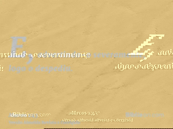 E, advertindo-o severamente, logo o despediu.