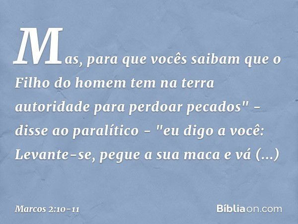 Mas, para que vocês saibam que o Filho do homem tem na terra autoridade para perdoar pecados" - disse ao paralítico - "eu digo a você: Levante-se, pegue a sua m