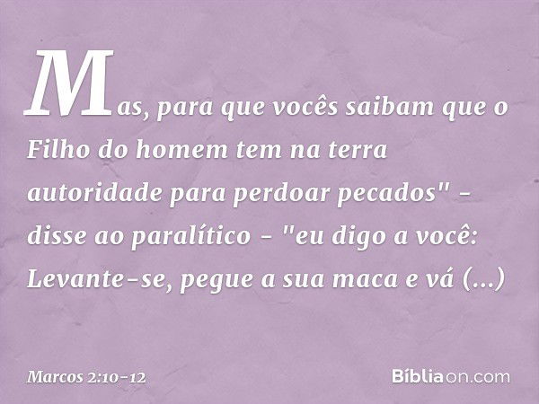 Mas, para que vocês saibam que o Filho do homem tem na terra autoridade para perdoar pecados" - disse ao paralítico - "eu digo a você: Levante-se, pegue a sua m