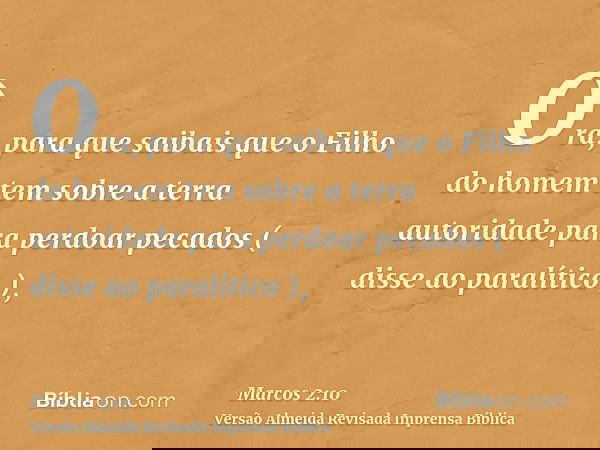 Ora, para que saibais que o Filho do homem tem sobre a terra autoridade para perdoar pecados ( disse ao paralítico ),